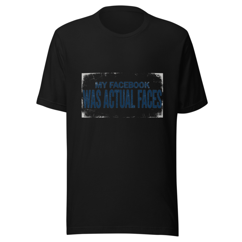 My Facebook Was Actual Faces - tshirt