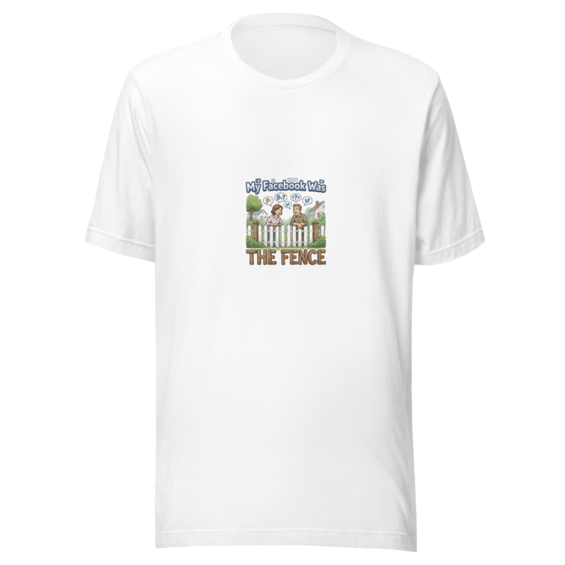 My Facebook Was The Fence - tshirt