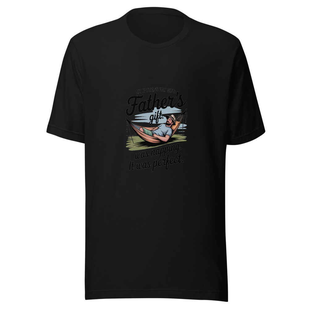 MY FATHER’S DAY GIFT WAS NAPPING. IT WAS PERFECT. - tshirt
