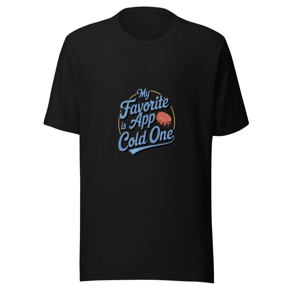 My favorite app is a cold one - tshirt