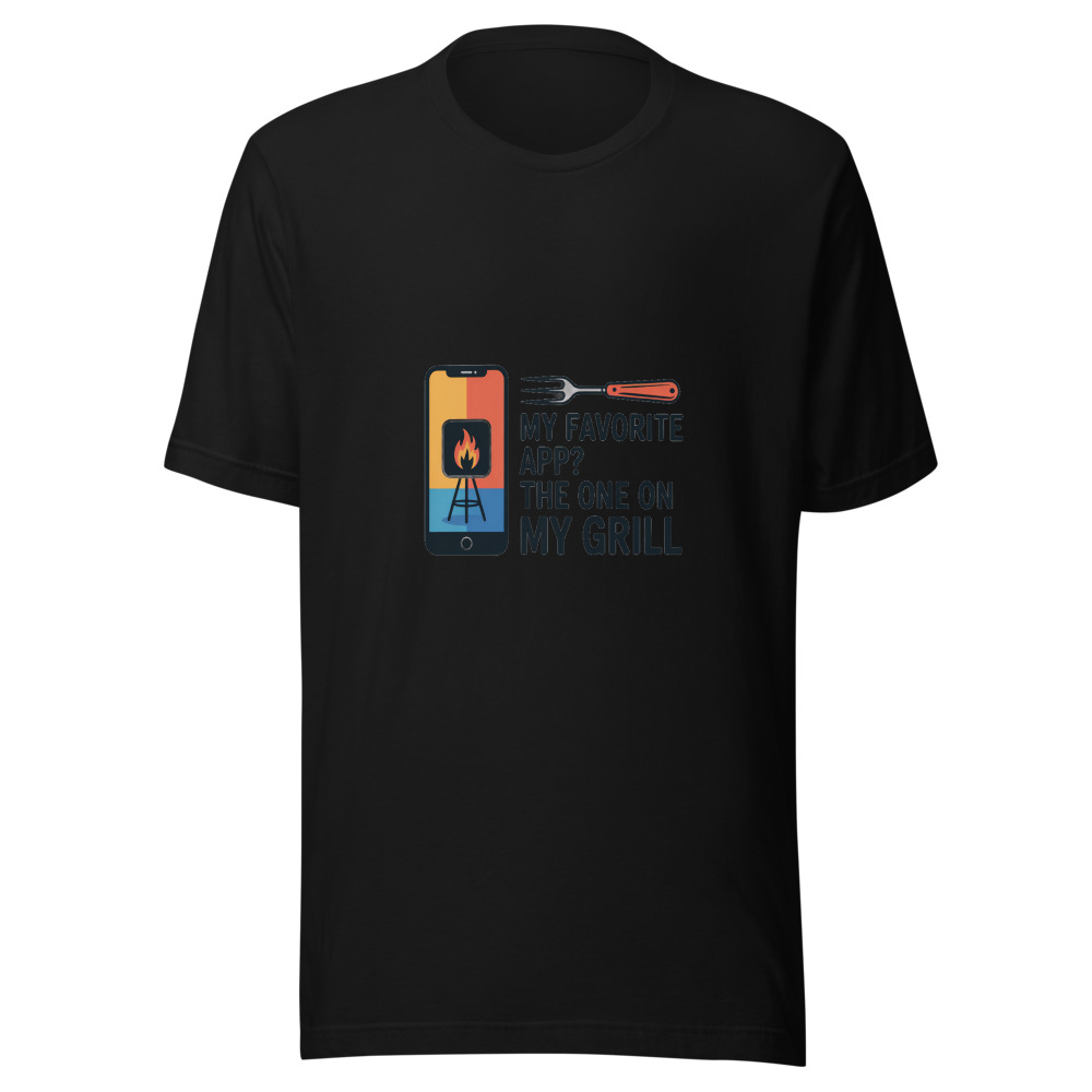 My Favorite App? The One on My Grill - tshirt