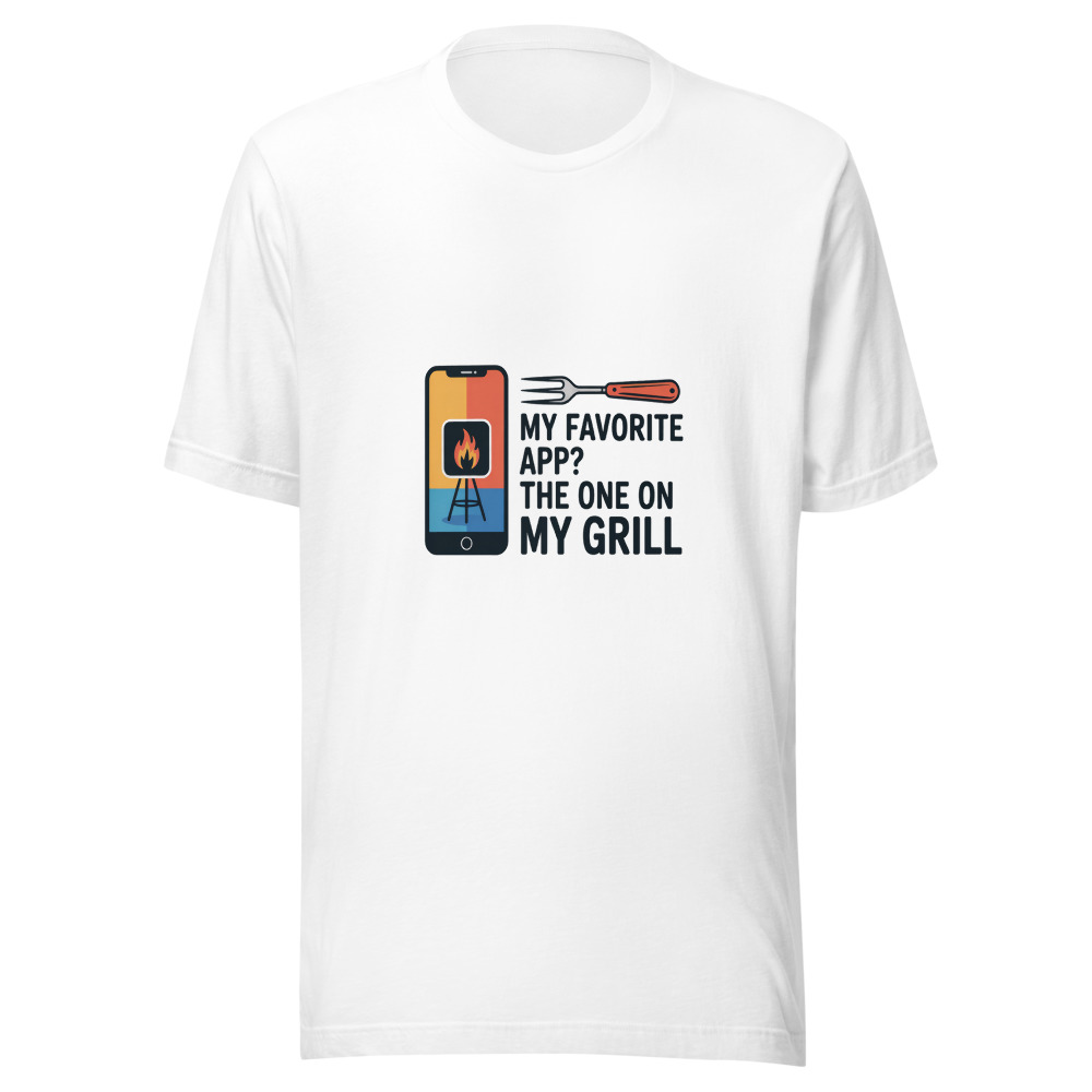 My Favorite App? The One on My Grill - tshirt