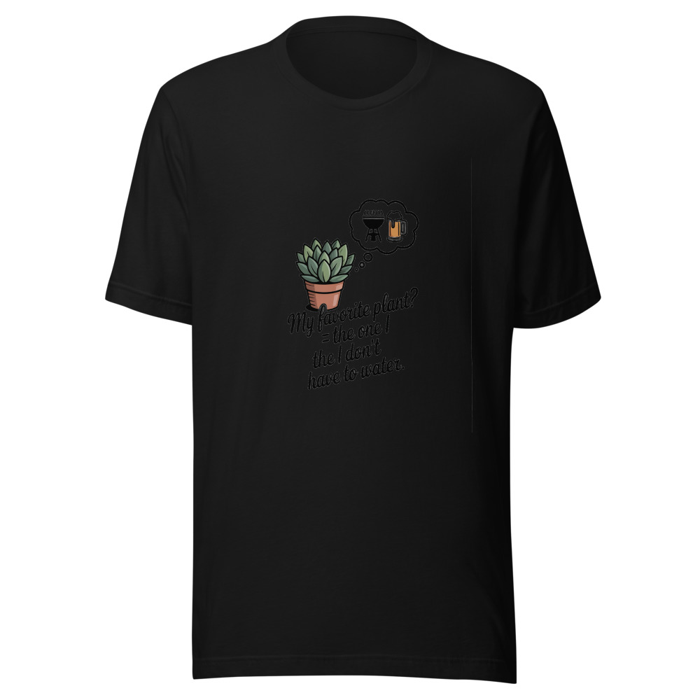 My Favorite Plant? The One I Don't Have to Water - tshirt