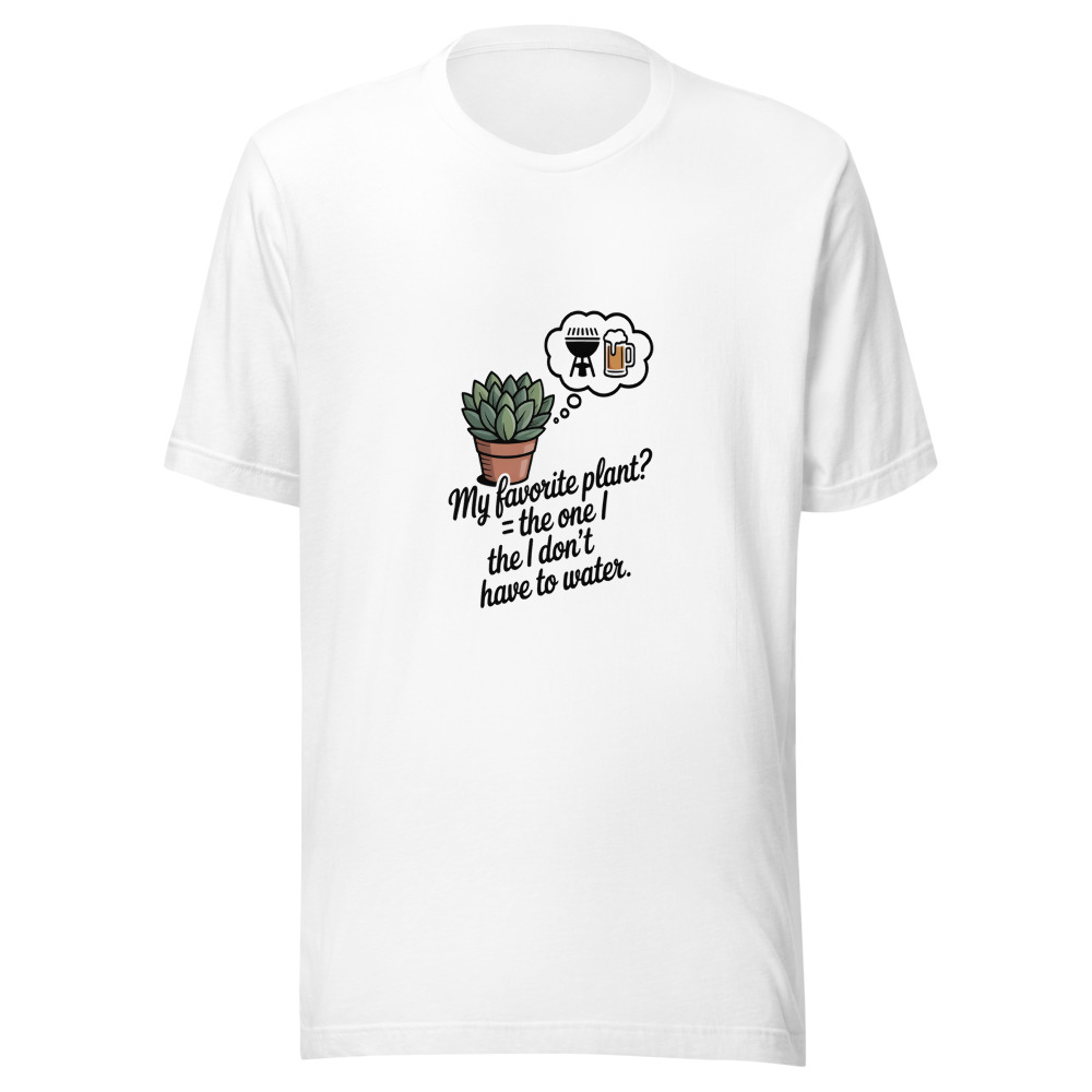 My Favorite Plant? The One I Don't Have to Water - tshirt