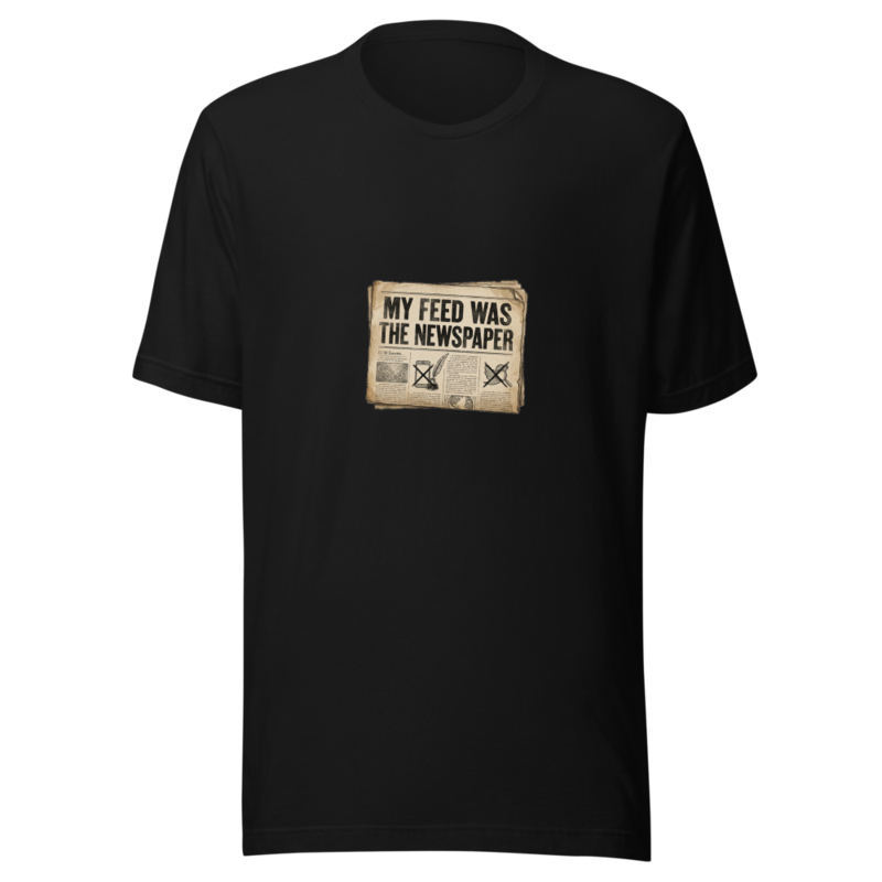 My Feed Was The Newspaper - tshirt