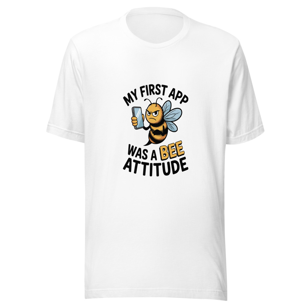 MY FIRST APP WAS A BEE ATTITUDE - tshirt