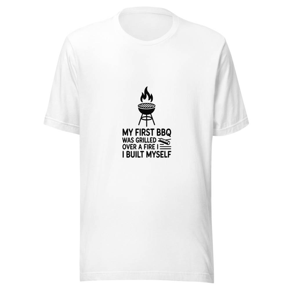 My First BBQ Was Grilled Over a Fire I Built Myself - tshirt