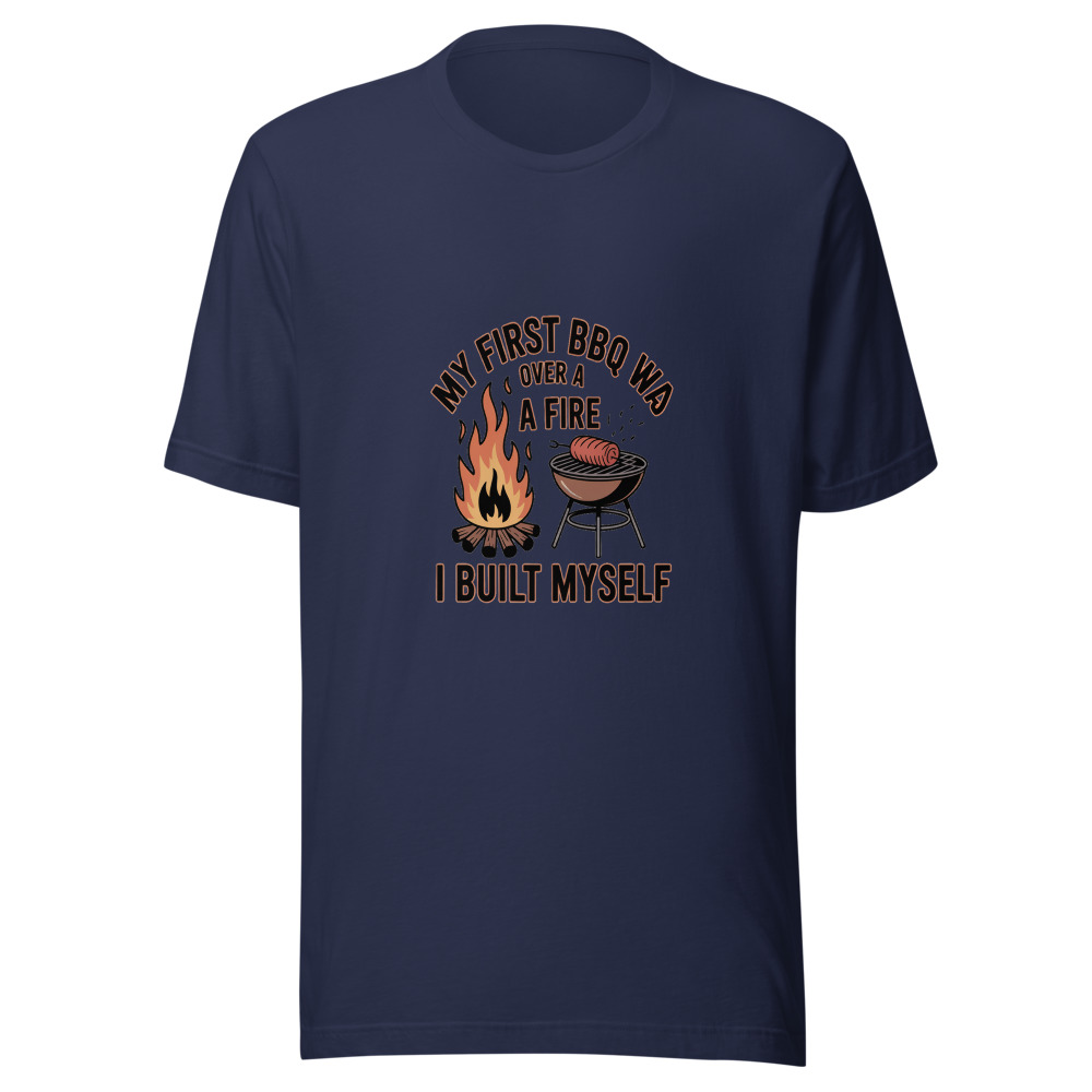 My First BBQ Was Over a Fire I Built Myself - tshirt