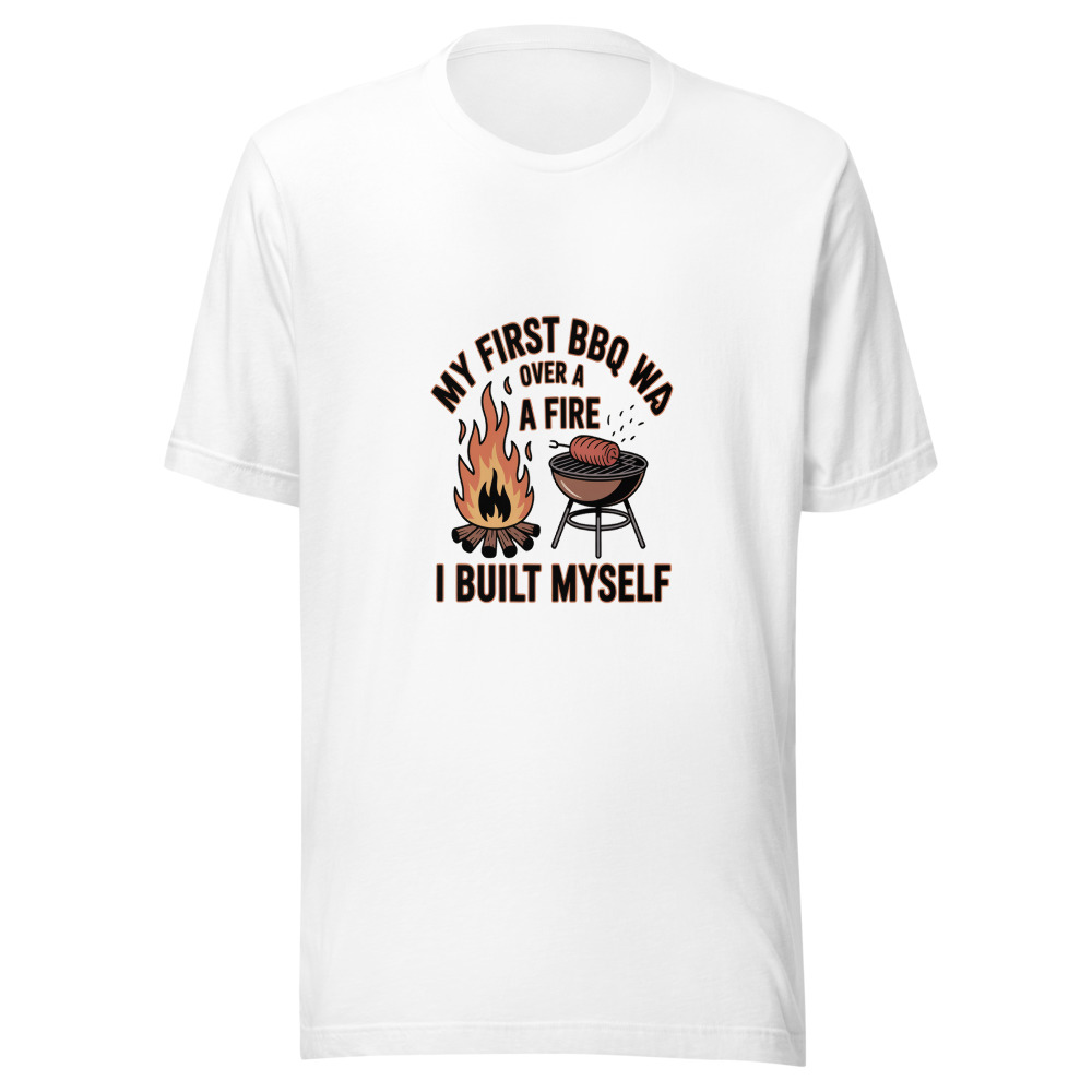 My First BBQ Was Over a Fire I Built Myself - tshirt