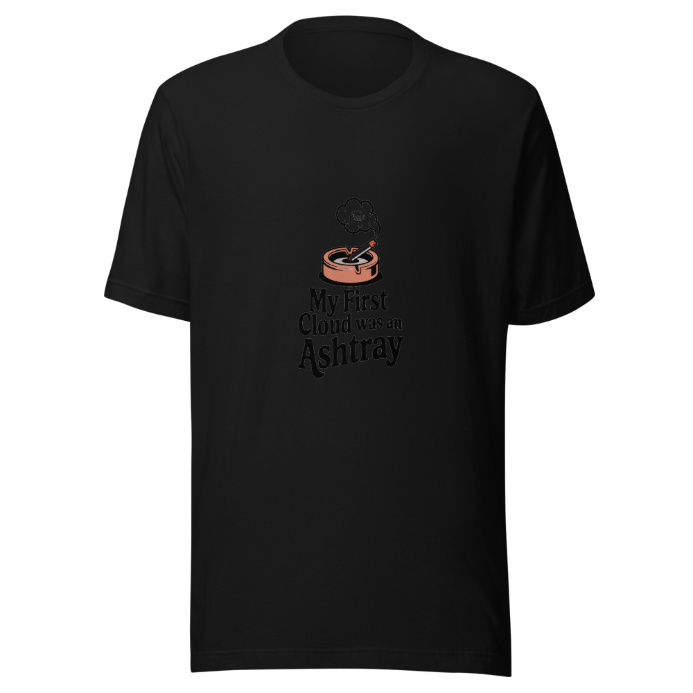 My First Cloud Was an Ashtray - tshirt