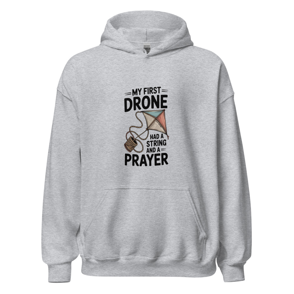 My First Drone Had a String and a Prayer - hoodie