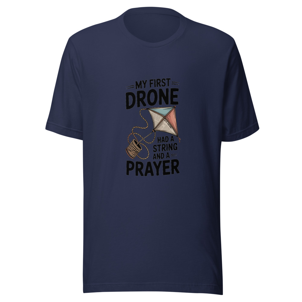 My First Drone Had a String and a Prayer - tshirt