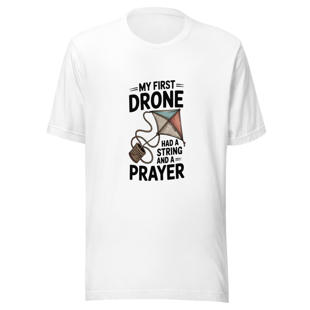 My First Drone Had a String and a Prayer - tshirt