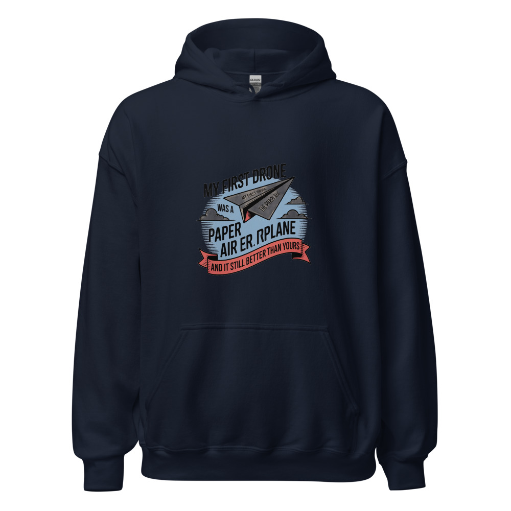 MY FIRST DRONE WAS A PAPER AIRPLANE — AND IT STILL FLIES BETTER THAN YOURS - hoodie