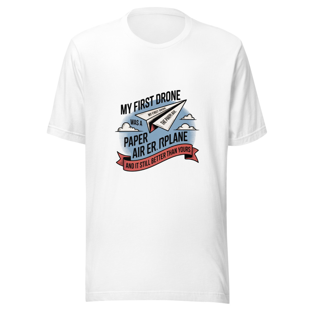 MY FIRST DRONE WAS A PAPER AIRPLANE — AND IT STILL FLIES BETTER THAN YOURS - tshirt