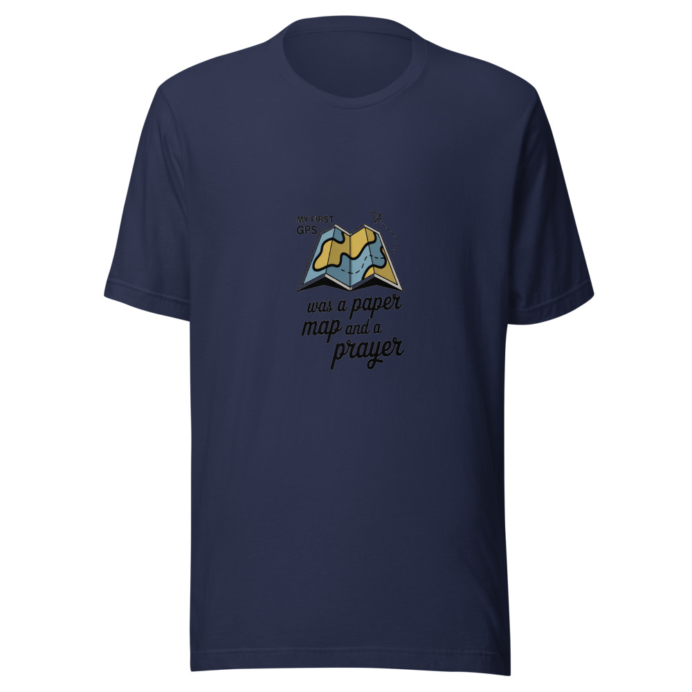 My First GPS Was a Paper Map and a Prayer - tshirt