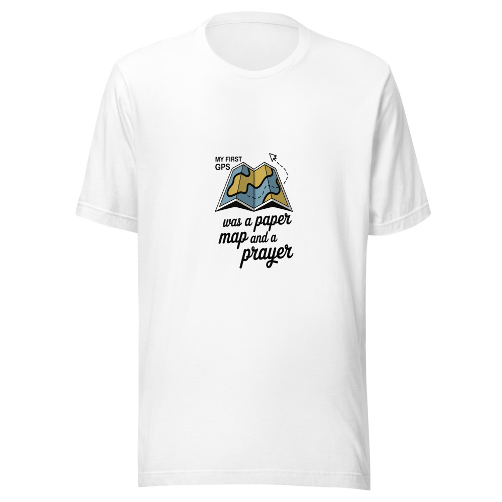 My First GPS Was a Paper Map and a Prayer - tshirt