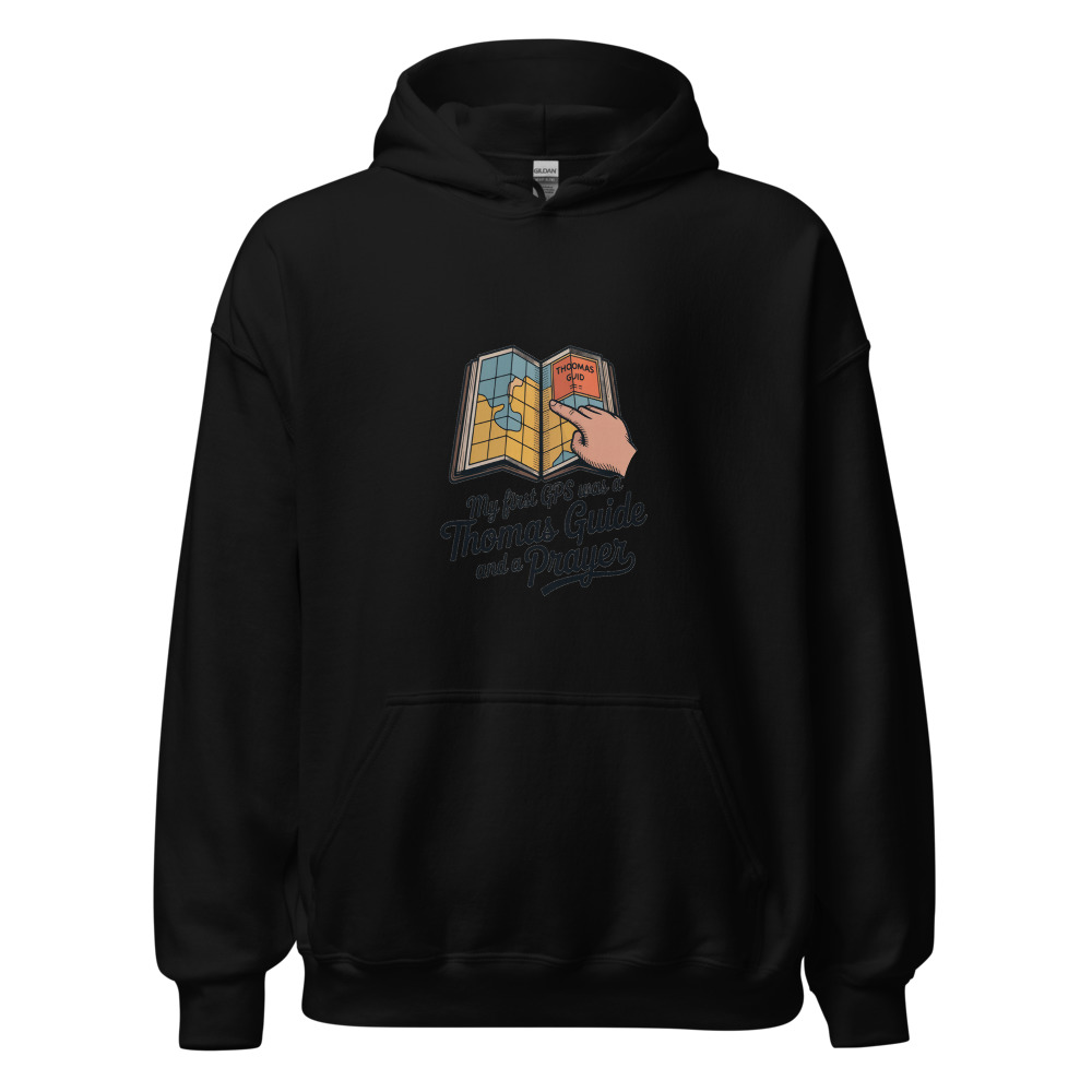 MY FIRST GPS WAS A THOMAS GUIDE AND A PRAYER - hoodie