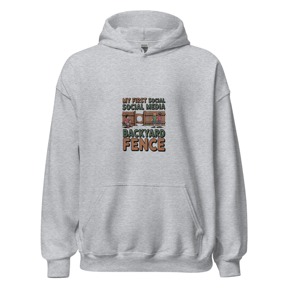 MY FIRST SOCIAL MEDIA WAS A BACKYARD FENCE - hoodie