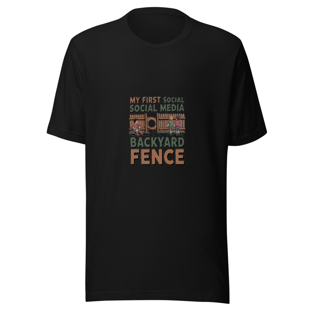 MY FIRST SOCIAL MEDIA WAS A BACKYARD FENCE - tshirt