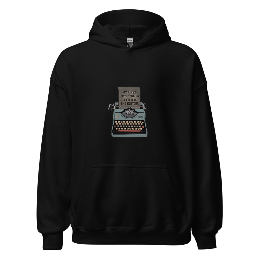 MY FIRST TWEET WAS A LETTER TO THE EDITOR - hoodie