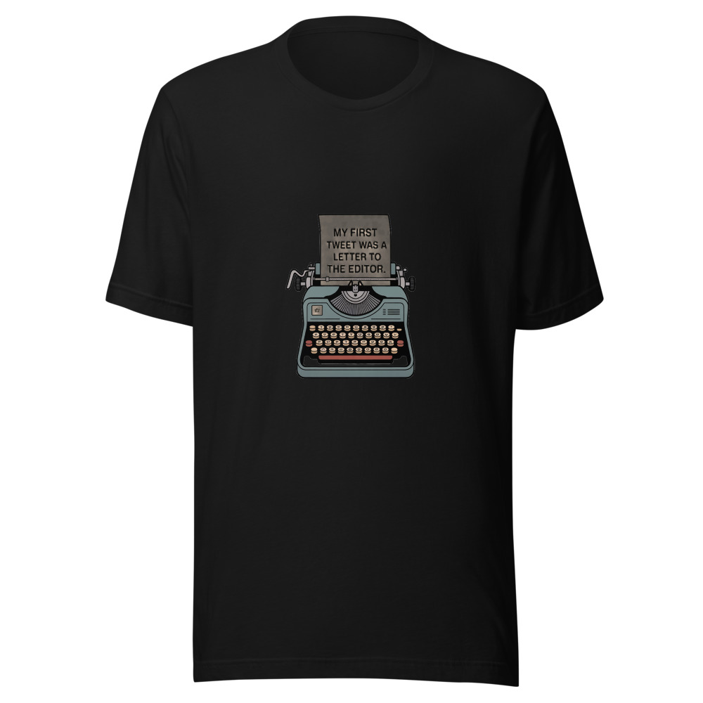 MY FIRST TWEET WAS A LETTER TO THE EDITOR - tshirt