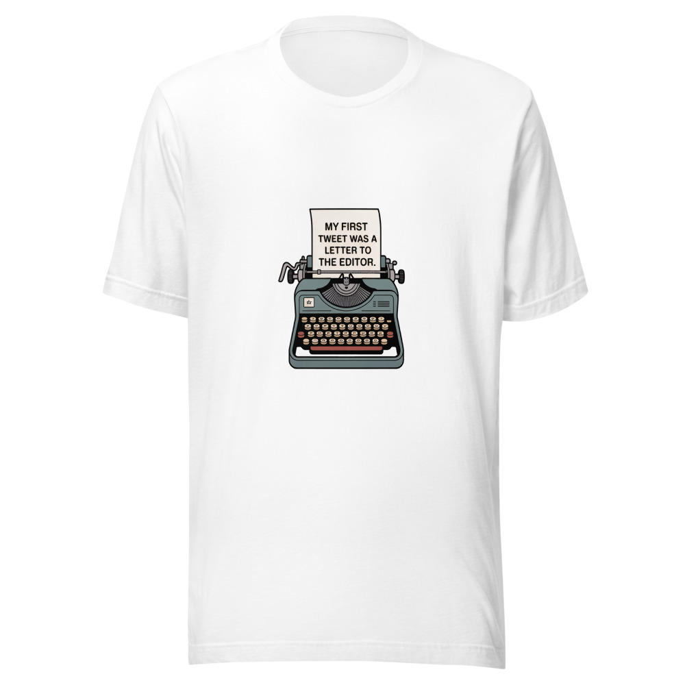 MY FIRST TWEET WAS A LETTER TO THE EDITOR - tshirt