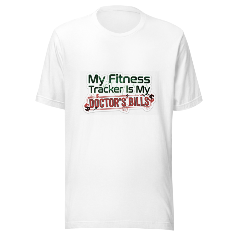 My Fitness Tracker Is My Doctor's Bills - tshirt