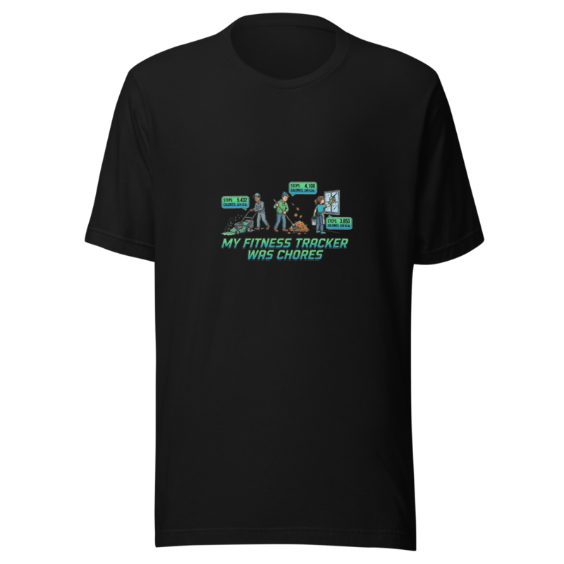 My Fitness Tracker Was Chores - tshirt
