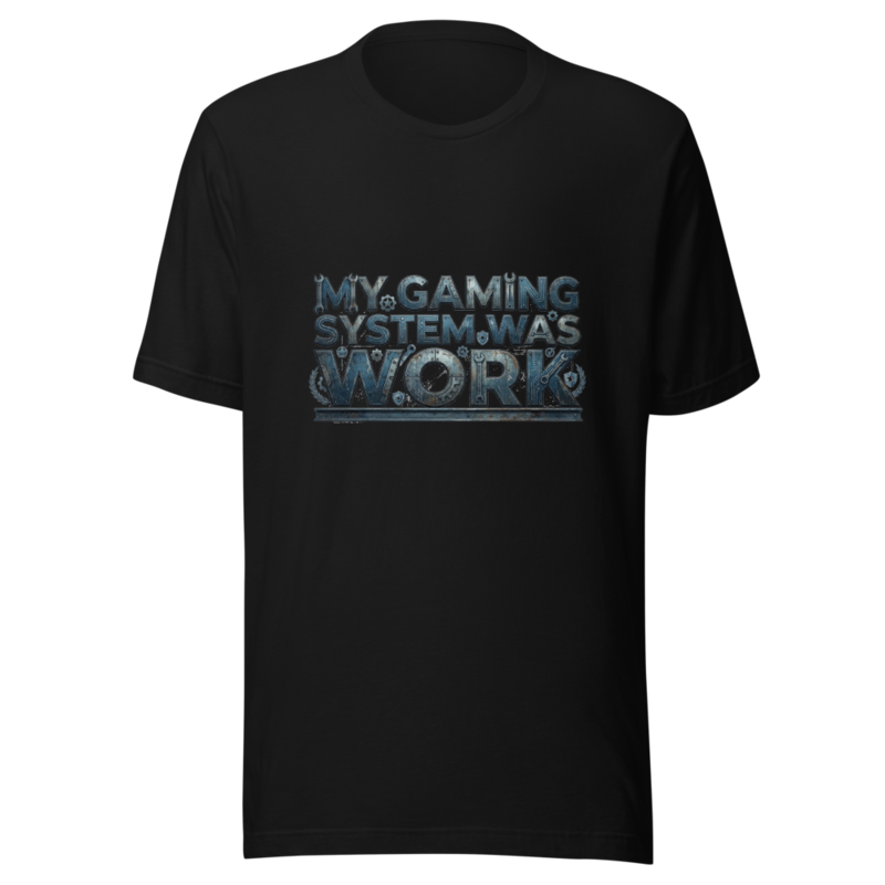 My Gaming System Was Work - tshirt
