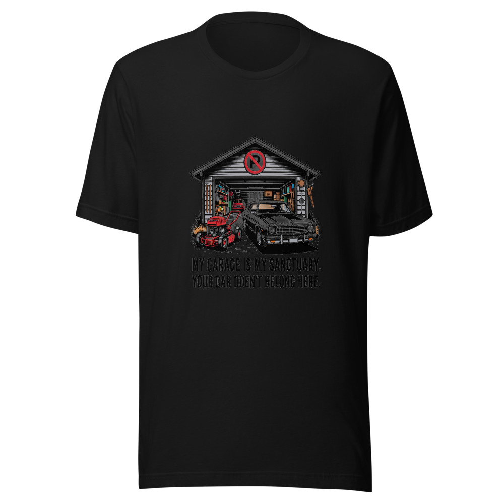 My Garage Is My Sanctuary. Your Car Doesn't Belong Here. - tshirt