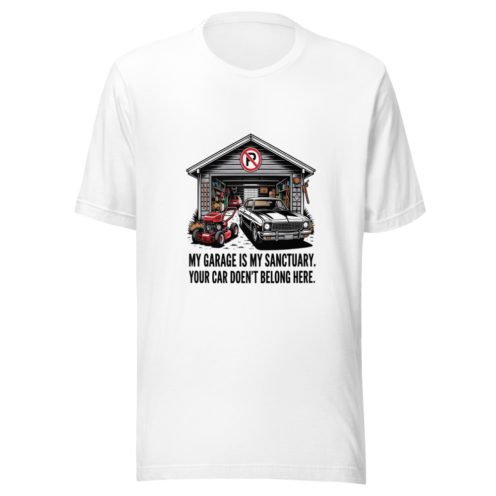 My Garage Is My Sanctuary. Your Car Doesn't Belong Here. - tshirt