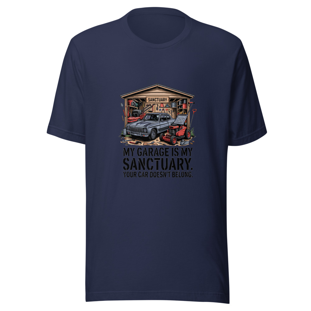 My Garage Is My Sanctuary. Your Car Doesn't Belong. - tshirt