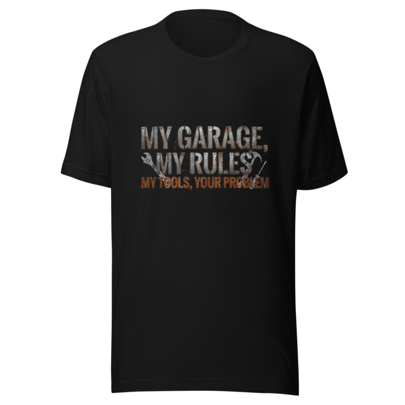 My Garage, My Rules, My Tools, Your Problem - tshirt