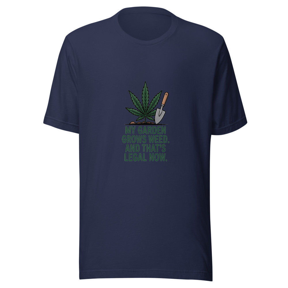 My Garden Grows Weed. And That's Legal Now. - tshirt
