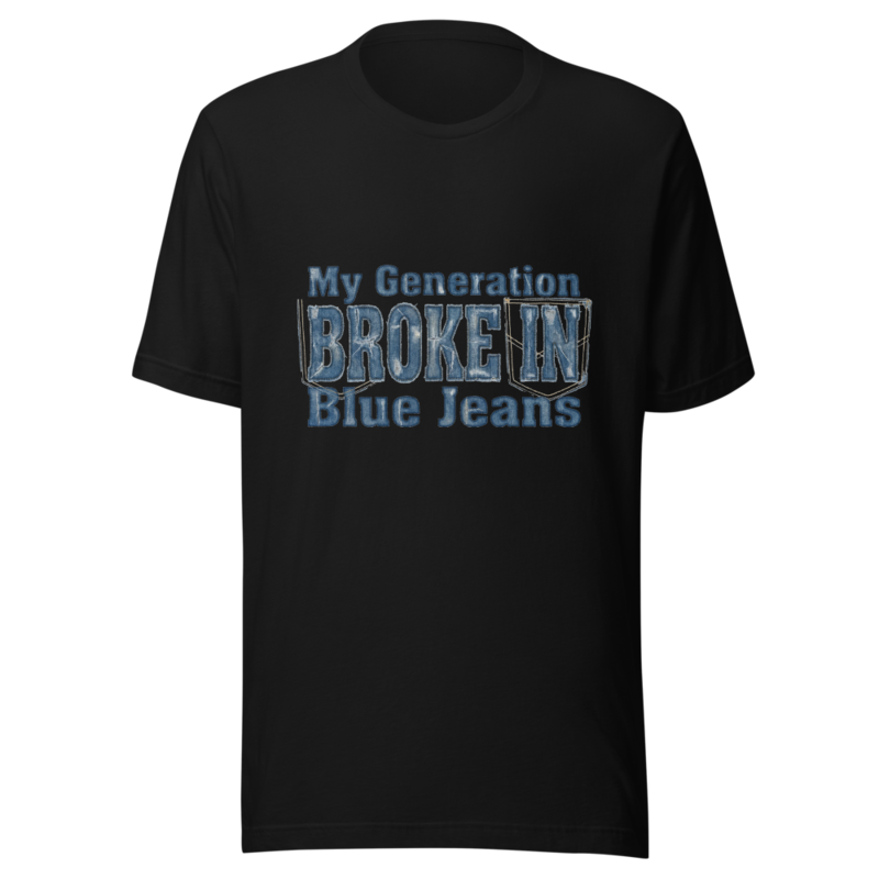 My Generation Broke In Blue Jeans - tshirt