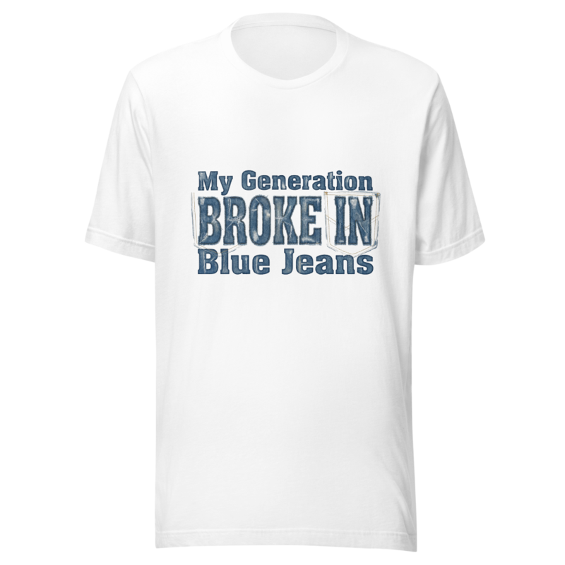 My Generation Broke In Blue Jeans - tshirt