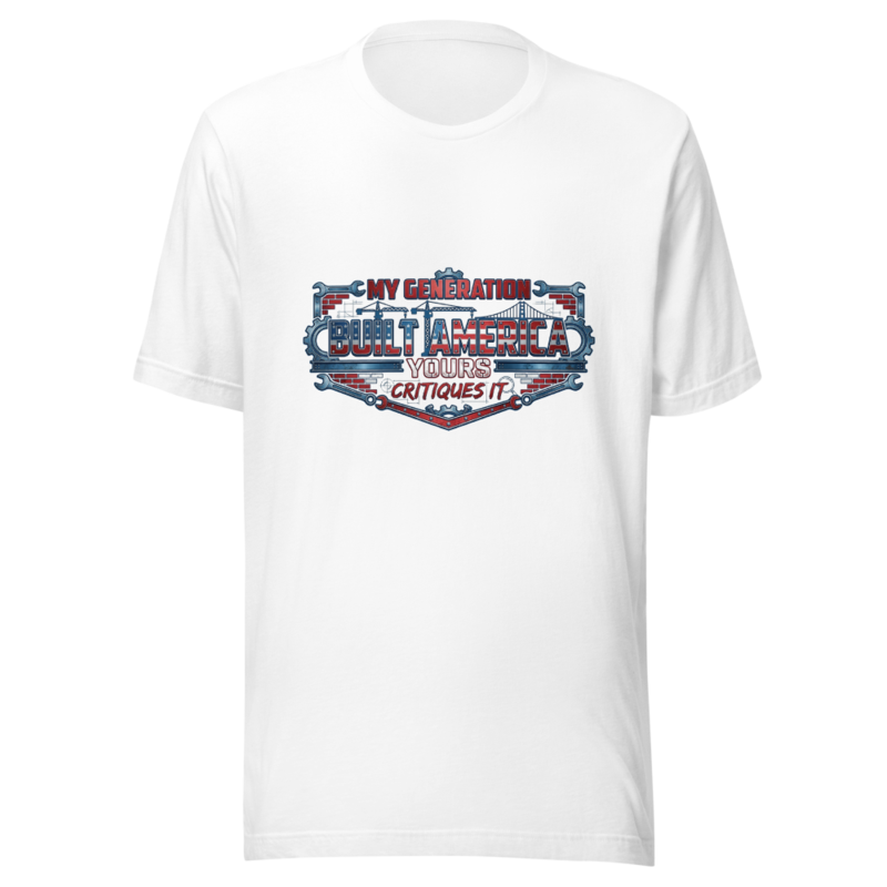 My Generation Built America, Yours Critiques It - tshirt