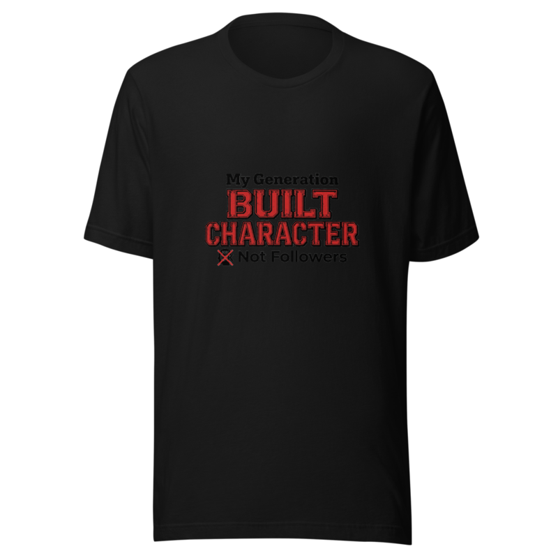 My Generation Built Character, Not Followers - tshirt