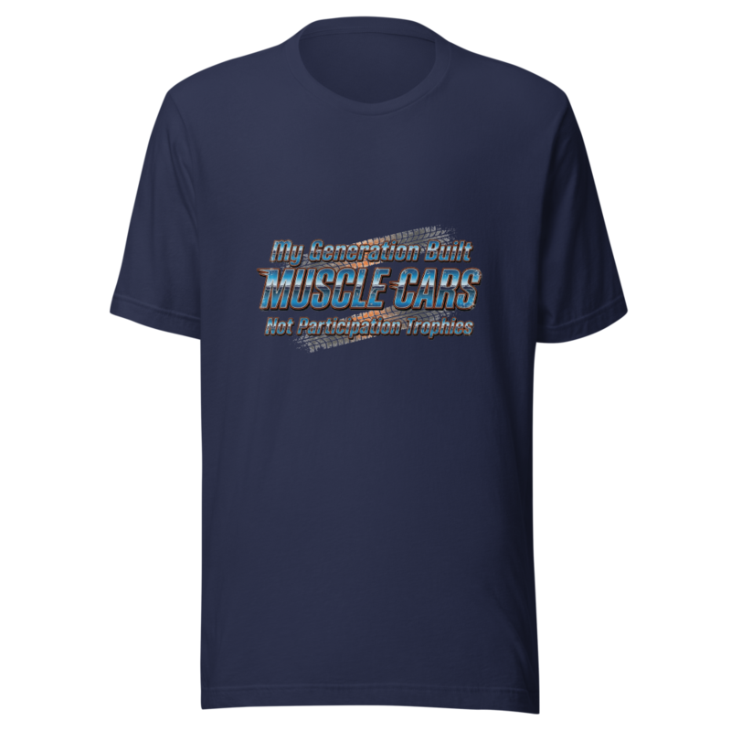 My Generation Built Muscle Cars, Not Participation Trophies - tshirt