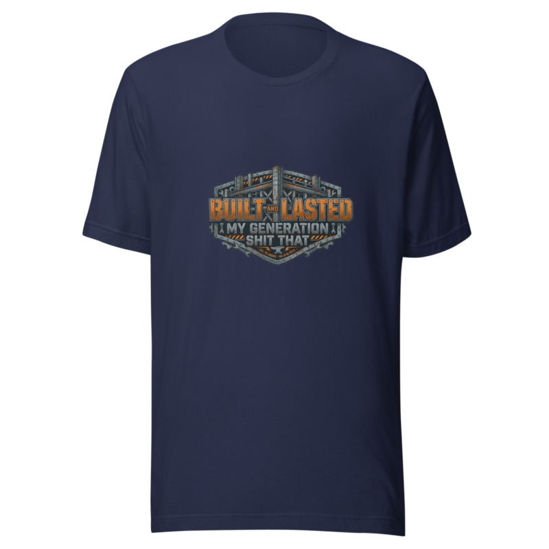 My Generation Built Shit That Lasted - tshirt