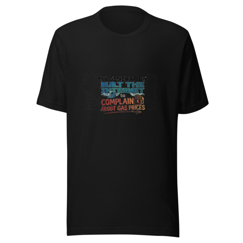 My Generation Built the Internet to Complain About Gas Prices - tshirt