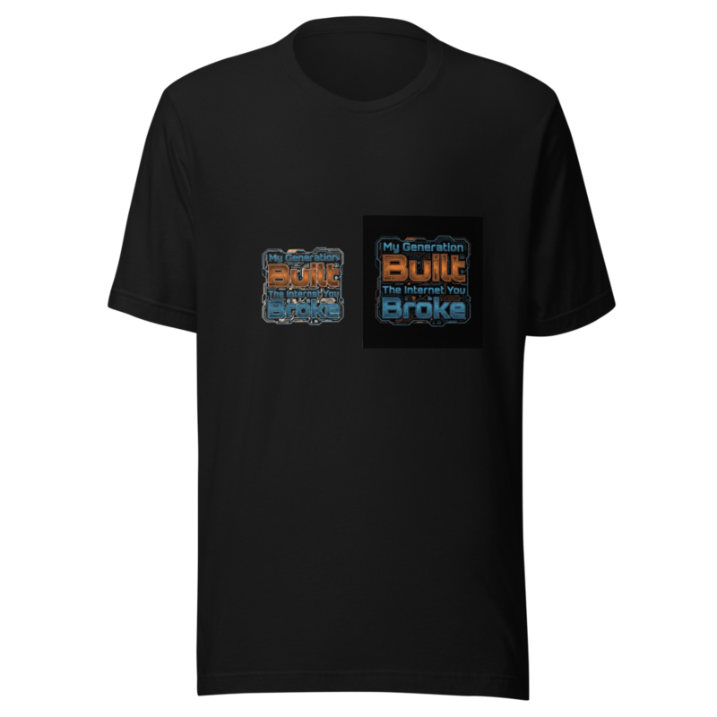 My Generation Built The Internet You Broke - tshirt