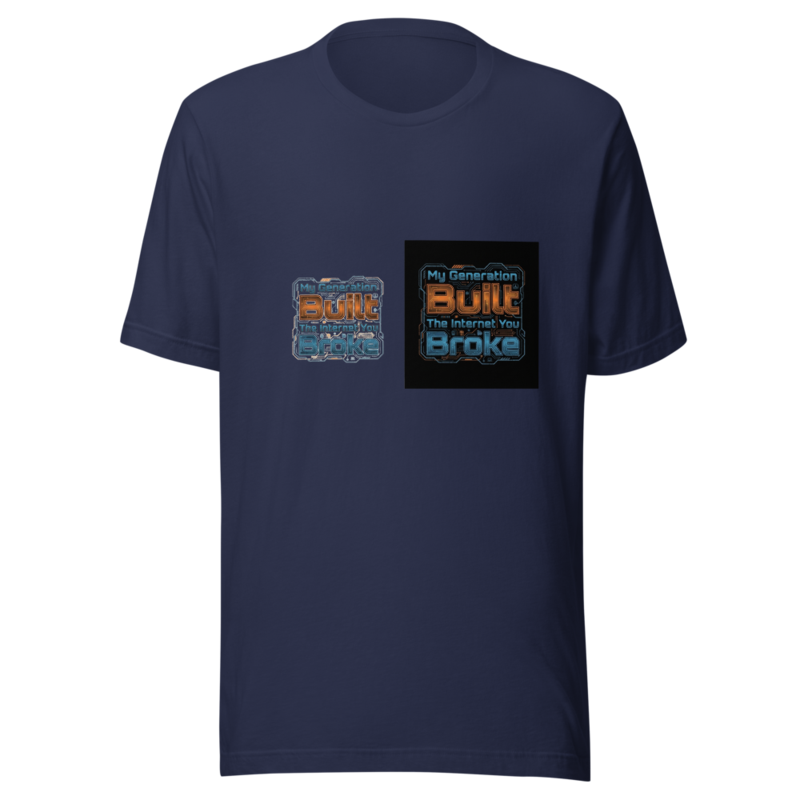 My Generation Built The Internet You Broke - tshirt
