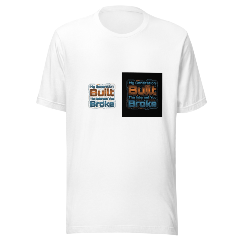 My Generation Built The Internet You Broke - tshirt