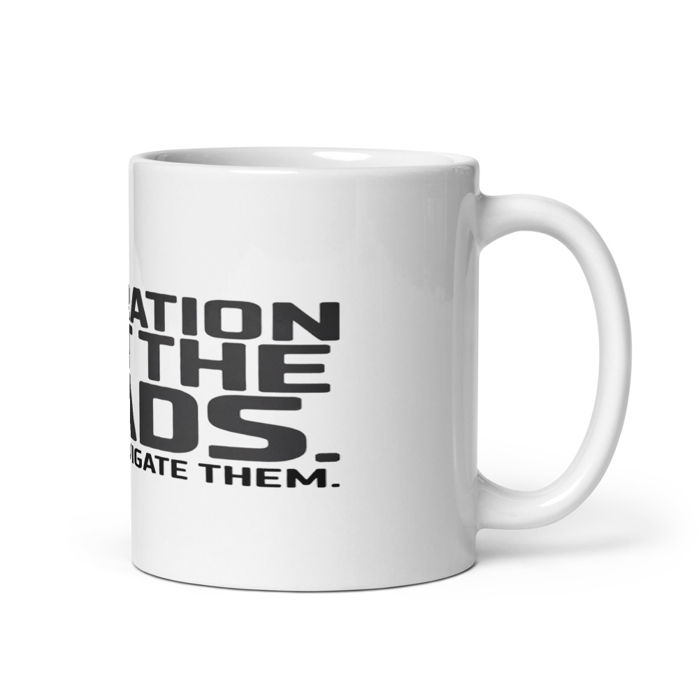 MY GENERATION BUILT THE ROADS. YOU JUST NAVIGATE THEM - mug