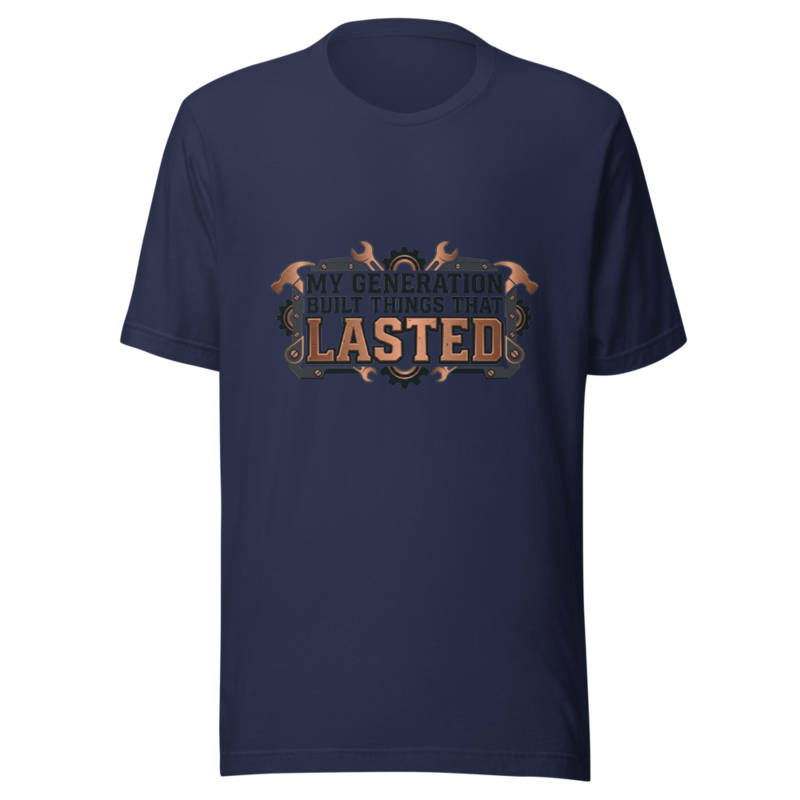 My Generation Built Things That Lasted - tshirt