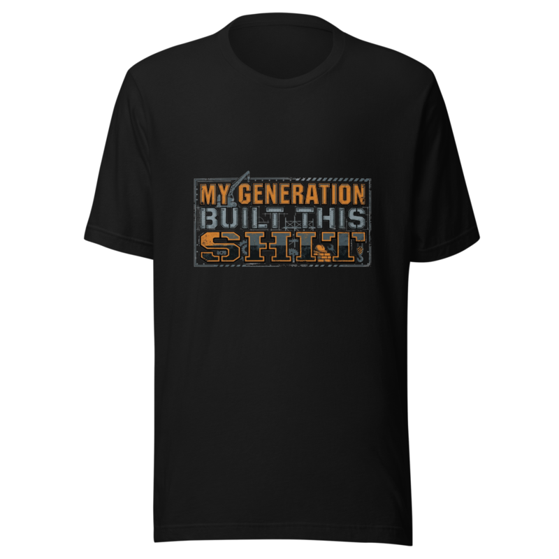 My Generation Built This Shit - tshirt