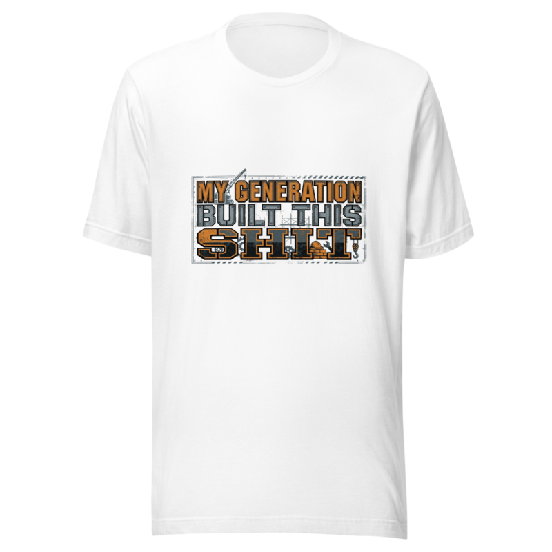 My Generation Built This Shit - tshirt