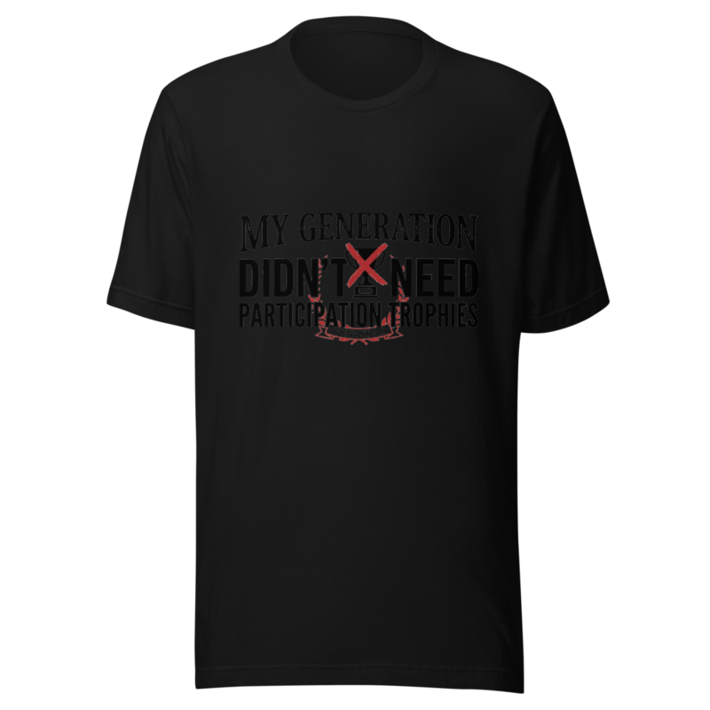 My Generation Didn't Need Participation Trophies - tshirt